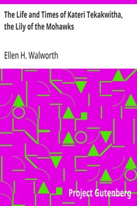 The Life and Times of Kateri Tekakwitha, the Lily of the Mohawks — Ellen H. (Ellen Hardin) Walworth cover