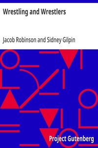Wrestling and Wrestlers: Biographical Sketches of Celebrated Athletes of the Northern Ring; to Which is Added Notes on Bull and Badger Baiting — Jacob Robinson cover