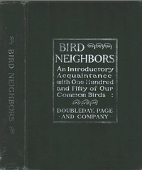 Bird Neighbors: An Introductory Acquaintance with One Hundred and Fifty Birds Commonly Found in the Gardens, Meadows, and Woods About Our Homes — Neltje Blanchan cover