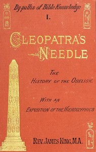 Cleopatra's Needle: A History of the London Obelisk, with an Exposition of the Hieroglyphics — James, Vicar of St. Mary's, Berwick-upon-Tweed King cover