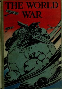 The world war : $b a history of the nations and empires involved and a study of the events culminating in the great conflict — Logan Marshall cover