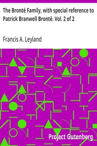 The Brontë Family, with special reference to Patrick Branwell Brontë. Vol. 2 of 2 — Francis A. Leyland cover