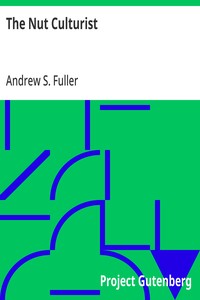 The Nut Culturist: A Treatise on Propogation, Planting, and Cultivation of Nut Bearing Trees and Shrubs Adapted to the Climate of the United States — Andrew S. (Andrew Samuel) Fuller cover