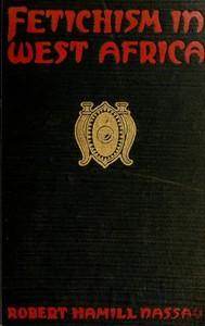 Fetichism in West Africa : $b forty years' observation of native customs and superstitions — Robert Hamill Nassau cover