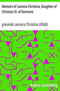 Memoirs of Leonora Christina, Daughter of Christian IV. of Denmark: Written During Her Imprisonment in the Blue Tower at Copenhagen 1663-1685 — Leonora Christina, grevinde Ulfeldt cover