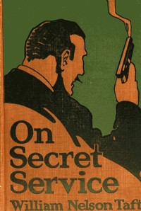 On Secret Service: Detective-Mystery Stories Based on Real Cases Solved by Government Agents — William Nelson Taft cover