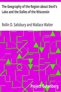 The Geography of the Region about Devil's Lake and the Dalles of the Wisconsin: With Some Notes on Its Surface Geology — Rollin D. Salisbury cover