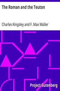 The Roman and the Teuton: A Series of Lectures delivered before the University of Cambridge — Charles Kingsley cover