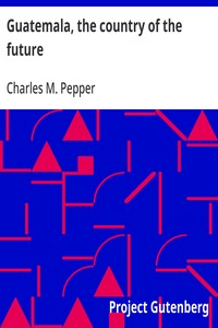 Guatemala, the country of the future — Charles M. (Charles Melville) Pepper cover