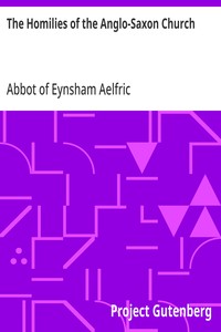 The Homilies of the Anglo-Saxon Church: Containing the Sermones Catholici, or Homilies of Ælfric, in the Original Anglo-Saxon, with an English Version. Volume I. — Abbot of Eynsham Aelfric cover