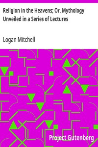 Religion in the Heavens; Or, Mythology Unveiled in a Series of Lectures — Logan Mitchell cover