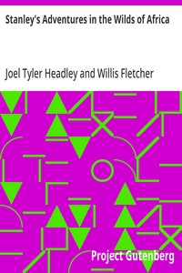 Stanley's Adventures in the Wilds of Africa: A Graphic Account of the Several Expeditions of Henry M. Stanley into the Heart of the Dark Continent — Joel Tyler Headley cover