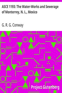ASCE 1193: The Water-Works and Sewerage of Monterrey, N. L., Mexico: The 4th article from the June, 1911, Volume LXXII, Transactions of the American Society of Civil Engineers. Paper No. 1193, Feb. 1, 1911. — G. R. G. (George Robert Graham) Conway cover