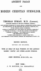 Ancient Pagan and Modern Christian Symbolism: With an Essay on Baal Worship, on the Assyrian Sacred "Grove," and Other Allied Symbols — Thomas Inman cover