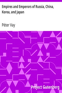 Empires and Emperors of Russia, China, Korea, and Japan: Notes and Recollections by Monsignor Count Vay de Vaya and Luskod — Péter Vay cover