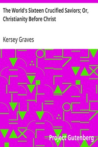 The World's Sixteen Crucified Saviors; Or, Christianity Before Christ — Kersey Graves cover