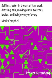 Self-instructor in the art of hair work, dressing hair, making curls, switches, braids, and hair jewelry of every description. — Mark Campbell cover