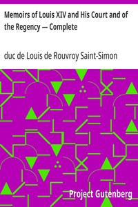 Memoirs of Louis XIV and His Court and of the Regency — Complete — Louis de Rouvroy, duc de Saint-Simon cover