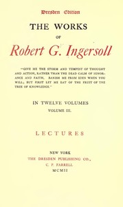 The Works of Robert G. Ingersoll, Vol. 03 (of 12): Dresden Edition—Lectures — Robert Green Ingersoll cover