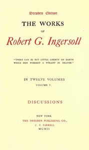 The Works of Robert G. Ingersoll, Vol. 05 (of 12): Dresden Edition—Discussions — Robert Green Ingersoll cover