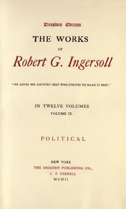 The Works of Robert G. Ingersoll, Vol. 09 (of 12): Dresden Edition—Political — Robert Green Ingersoll cover