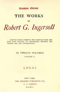 The Works of Robert G. Ingersoll, Vol. 10 (of 12): Dresden Edition—Legal — Robert Green Ingersoll cover