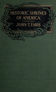 Historic Shrines of America: Being the Story of One Hundred and Twenty Historic Buildings and the Pioneers Who Made Them Notable — John T. (John Thomson) Faris cover