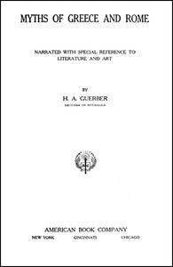 Myths of Greece and Rome: Narrated with Special Reference to Literature and Art — H. A. (Hélène Adeline) Guerber cover