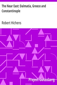 The Near East: Dalmatia, Greece and Constantinople — Robert Hichens cover