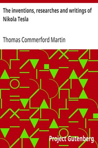 The inventions, researches and writings of Nikola Tesla: With special reference to his work in polyphase currents and high potential lighting — Thomas Commerford Martin cover