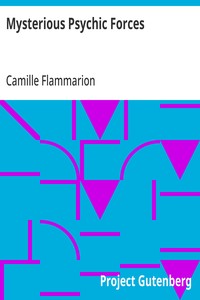 Mysterious Psychic Forces: An Account of the Author's Investigations in Psychical Research, Together with Those of Other European Savants — Camille Flammarion cover