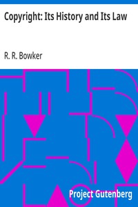 Copyright: Its History and Its Law — R. R. (Richard Rogers) Bowker cover