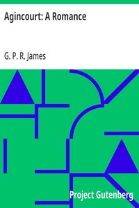 Agincourt: A Romance: The Works of G. P. R. James, Volume XX — G. P. R. (George Payne Rainsford) James cover