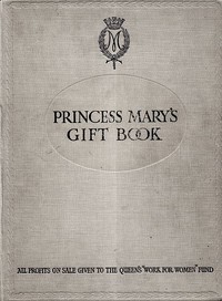 Princess Mary's Gift Book: All profits on sale given to the Queen's "Work for Women" Fund which is acting in Conjunction with The National Relief Fund — Anonymous cover