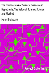 The Foundations of Science: Science and Hypothesis, The Value of Science, Science and Method — Henri Poincaré cover