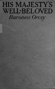 His Majesty's Well-Beloved: An Episode in the Life of Mr. Thomas Betteron as told by His Friend John Honeywood — Emmuska Orczy, Baroness Orczy cover