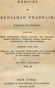 Memoirs of Benjamin Franklin; Written by Himself. [Vol. 2 of 2]: With his Most Interesting Essays, Letters, and Miscellaneous Writings; Familiar, Moral, Political, Economical, and Philosophical, Selected with Care from All His Published Productions, — Benjamin Franklin cover