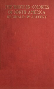 The History of the Thirteen Colonies of North America 1497-1763 — Reginald W. (Reginald Welbury) Jeffery cover