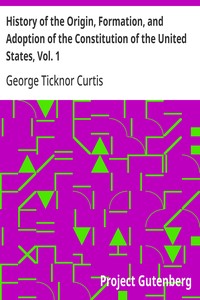 History of the Origin, Formation, and Adoption of the Constitution of the United States, Vol. 1: With Notices of Its Principle Framers — George Ticknor Curtis cover