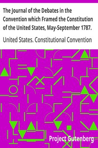 The Journal of the Debates in the Convention which Framed the Constitution of the United States, May-September 1787. Volume 1 — James Madison cover