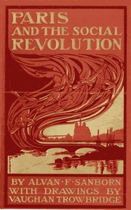 Paris and the Social Revolution: A Study of the Revolutionary Elements in the Various Classes of Parisian Society — Alvan F. (Alvan Francis) Sanborn cover