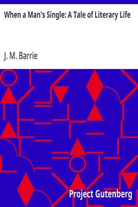 When a Man's Single: A Tale of Literary Life — J. M. (James Matthew) Barrie cover