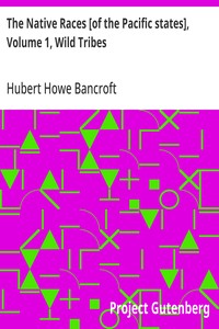 The Native Races [of the Pacific states], Volume 1, Wild Tribes: The Works of Hubert Howe Bancroft, Volume 1 — Hubert Howe Bancroft cover