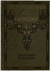 The Wonder Book of Knowledge: The Marvels of Modern Industry and Invention, the Interesting Stories of Common Things, the Mysterious Processes of Nature Simply Explained — Anonymous cover