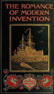 The Romance of Modern Invention: Containing Interesting Descriptions in Non-technical Language of Wireless Telegraphy, Liquid Air, Modern Artillery, Submarines, Dirigible Torpedoes, Solar Motors, Airships, &c. &c. — Archibald Williams cover