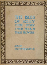 The Isles of Scilly : $b Their story, their folk & their flowers — Jessie Mothersole cover