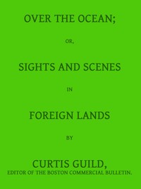 Over the Ocean; or, Sights and Scenes in Foreign Lands — Curtis Guild cover