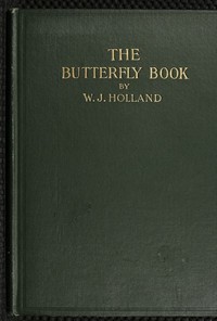 The Butterfly Book: A Popular Guide to a Knowledge of the Butterflies of North America — W. J. (William Jacob) Holland cover