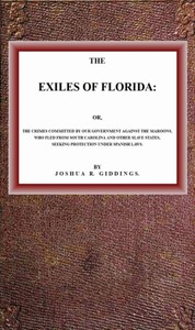 The Exiles of Florida: or, The crimes committed by our government against the Maroons, who fled from South Carolina and other slave states, seeking protection under Spanish laws. — Joshua R. (Joshua Reed) Giddings cover