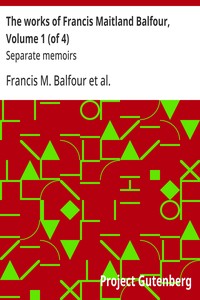 The works of Francis Maitland Balfour, Volume 1 (of 4) : $b Separate memoirs — Francis M. (Francis Maitland) Balfour cover